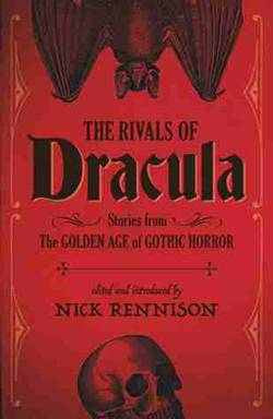 Rivals of Dracula : Stories from the Golden Age of Gothic Horror