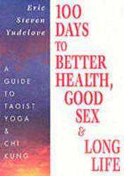 100 Days to Better Health, Good Sex and Long Life : A Guide to Taoist Yoga and Chi Kung