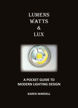 Lumens, Watts and Lux : A Pocket Guide to Modern Lighting Design