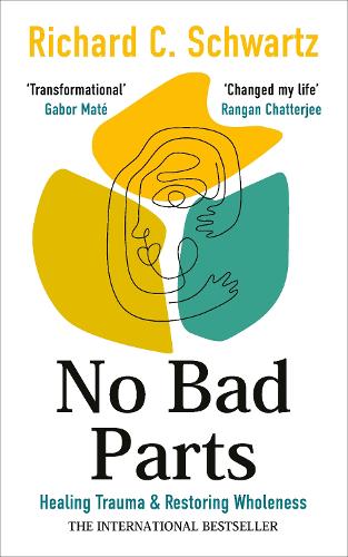 No Bad Parts : Healing Trauma and Restoring Wholeness with the Internal Family Systems Model