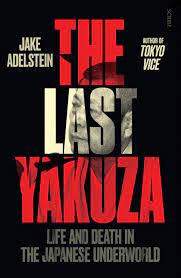 The Last Yakuza : Life and Death in the Japanese Underworld