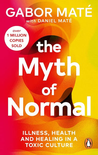 The Myth of Normal : Trauma, Illness and Healing in a Toxic Culture