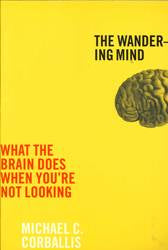 The Wandering Mind : What the Brain Does When You-re Not Looking