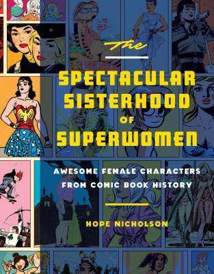 The Spectacular Sisterhood of Superwomen : Awesome Female Characters from Comic Book History