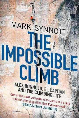 The Impossible Climb : Alex Honnold El Capitan and the Climbing Life