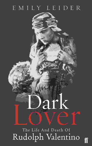 Dark Lover The Life and Death of Rudolph Valentino