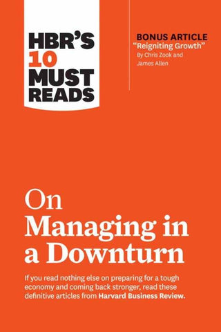 HBRs 10 Must Reads : On Managing in a Downturn