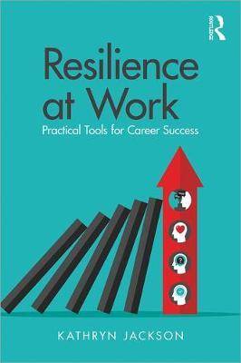 Resilience at Work : Practical Tools for Career Success