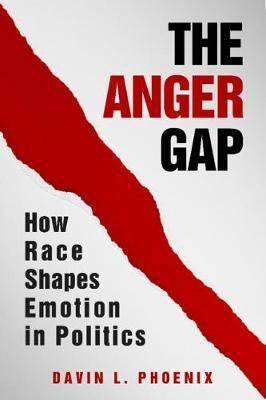 The Anger Gap : How Race Shapes Emotion in Politics