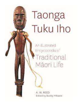 Taonga Tuku Iho : Illustrated Encyclopedia of Traditional Maori Life