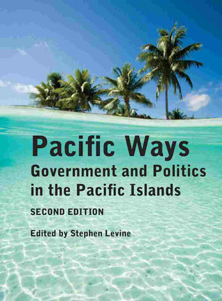 Pacific Ways : Government and Politics in the Pacific Islands