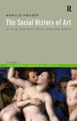 Social History of Art Volume 2 : Renaissance Mannerism Baroque