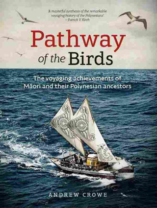 Pathway of the Birds : The Voyaging Achievements of Maori and their Polynesian Ancestors