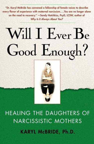 Will I Ever Be Good Enough : Healing the Daughters of Narcissistic Mothers