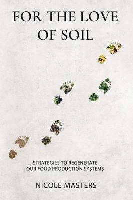 For the Love of Soil : Strategies to Regenerate Our Food Production Systems