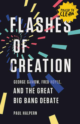 Flashes of Creation : George Gamow Fred Hoyle and the Great Big Bang Debate