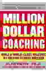 Image of Million Dollar Coaching : Build A World-class Practice By Helping Others Succeed