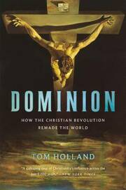 Dominion : How The Christian Revolution Remade The World