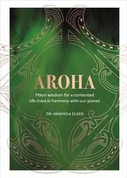 Aroha : Maori Wisdom For A Contented Life Lived In Harmony With Our Planet